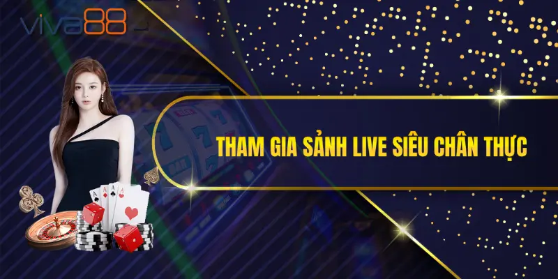 Tham gia sảnh live siêu chân thực
